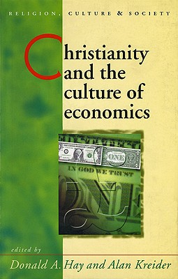 Christianity and the Culture of Economics - Hay, Donald (Editor), and Kreider, Alan (Editor)