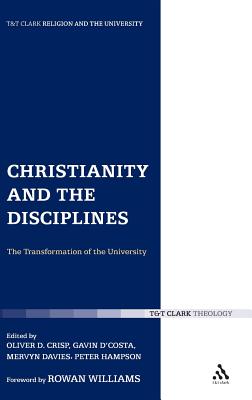 Christianity and the Disciplines: The Transformation of the University - Davies, Mervyn, Dr. (Editor), and Crisp, Oliver D., Dr. (Editor), and D'Costa, Gavin, Dr. (Editor)