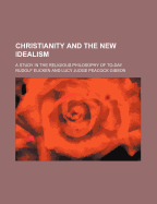 Christianity and the New Idealism: A Study in the Religious Philosophy of To-Day