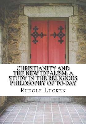 Christianity and the new idealism: a study in the religious philosophy of to-day - Eucken, Rudolf