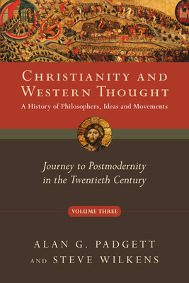 Christianity and Western Thought - Journey to Postmodernity in the Twentieth Century - Padgett, Alan G., and Wilkens, Steve