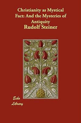 Christianity as Mystical Fact: And the Mysteries of Antiquity - Steiner, Rudolf, Dr.