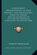 Christianity Demonstrated, In Four Distinct And Independent Series Of Proofs: With An Explanation Of The Types And Prophecies Concerning The Messiah (1848)