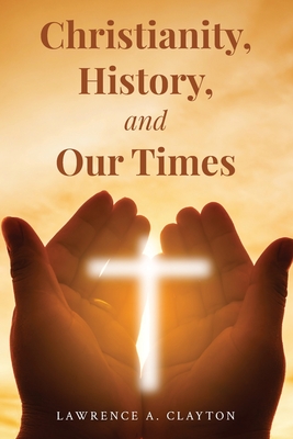 Christianity, History and Our Times - Clayton, Lawrence