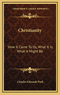 Christianity: How It Came to Us, What It Is, What It Might Be