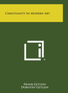 Christianity in Modern Art - Getlein, Frank, and Getlein, Dorothy