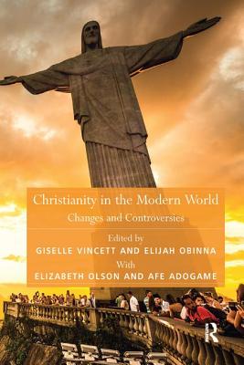 Christianity in the Modern World: Changes and Controversies - Obinna, Elijah (Editor), and Vincett, Giselle (Editor), and Adogame, Afe