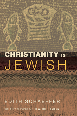 Christianity Is Jewish - Schaeffer, Edith, and Middelmann, Udo W (Foreword by)