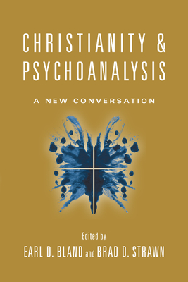 Christianity & Psychoanalysis: A New Conversation - Bland, Earl D (Editor), and Strawn, Brad D (Editor)