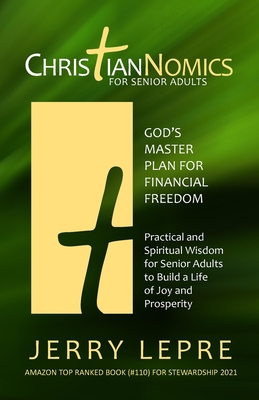 ChristianNOMICS For Senior Adults: God's Master Plan for Financial Freedom / Practical and Spiritual Wisdom for Senior Adults to Build a Life of Joy and Prosperity - Lepre, Jerry