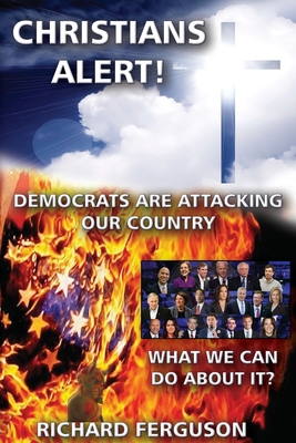 Christians Alert!: Democrats Are Attacking Our Country - Ferguson, Richard