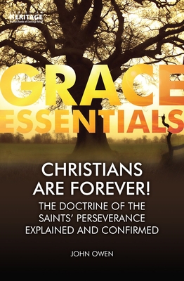 Christians Are Forever!: The Doctrine of the Saints' Perserverance Explained and Confirmed - Owen, John