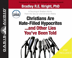 Christians Are Hate-Filled Hypocrites... and Other Lies You've Been Told: A Sociologist Shatters Myths from the Secular and Christian Media