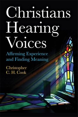 Christians Hearing Voices: Affirming Experience and Finding Meaning - Cook, Christopher C H