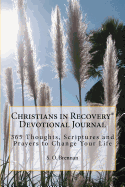 Christians in Recovery Devotional Journal Vol. I: 365 Recovery Thoughts, Scriptures and Prayers to Change Your Life