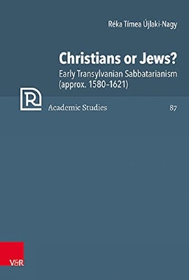 Christians or Jews?: Early Transylvanian Sabbatarianism (1580-1621) - Ujlaki-Nagy, Reka Timea