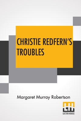 Christie Redfern's Troubles - Robertson, Margaret Murray