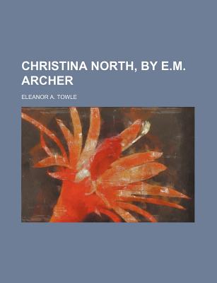 Christina North, by E.M. Archer - Towle, Eleanor A