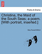 Christina, the Maid of the South Seas; A Poem. [With Portrait, Inserted.] - Mitford, Mary Russell