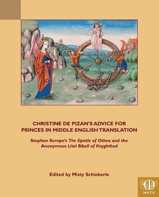 Christine de Pizan's Advice for Princes in Middle English Translation: Stephen Scrope's 'The Epistle of Othea' and the Anonymous 'Lytle Bibell of Knyghthod' - Schieberle, Misty (Editor)