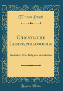 Christliche Lebensphilosophie: Gedanken ber Religise Wahrheiten (Classic Reprint)