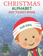 Christmas Alphabet Dot to Dot Book for Kids: Cute Christmas Alphabet Dot to Dot Activity Book for Kids Girls and Boys Alphabet Dot to Dot Coloring Book For Kids