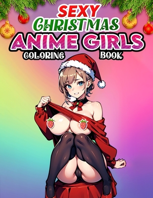 Christmas Anime Girls Sexy Coloring book: Colorful Holiday Temptations- Immerse Yourself in the Allure of Sexy Christmas Anime Girls - A Coloring Journey Filled with Festive Glamour - Horton, Elaine