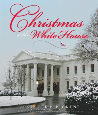 Christmas at the White House - And Reflections from America's First Ladies - Pickens, Jennifer, and Bush, Laura (Foreword by)