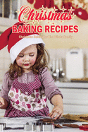 Christmas Baking Recipes: Christmas Baking for The Whole Family: Christmas Baking: Cakes, Puddings, Biscuits and More Book