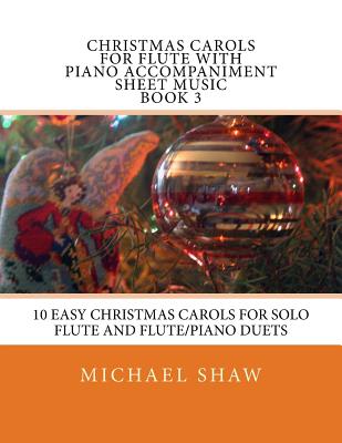 Christmas Carols For Flute With Piano Accompaniment Sheet Music Book 3: 10 Easy Christmas Carols For Solo Flute And Flute/Piano Duets - Shaw, Michael