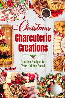 Christmas Charcuterie Creations: Creative Recipes for Your Holiday Board - Smart, Eve