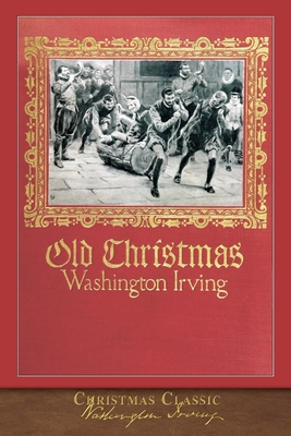 Christmas Classic: Old Christmas (Illustrated) - Irving, Washington