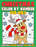 Christmas Color by Number for Kids: Christmas Coloring Activity Book for Kids: A Childrens Holiday Coloring Book with Large Pages (Kids Coloring Books Ages 4-8) Bonus Regular Christmas Coloring Sheets Inside