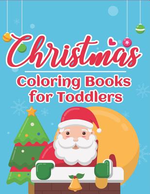 Christmas Coloring Books for Toddlers: 70+ Santa Coloring Book for Toddlers with Reindeer, Snowman, Santa Claus, Christmas Trees and More! - The Coloring Book Art Design Studio