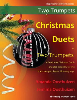 Christmas Duets for Two Trumpets: 21 Traditional Christmas Carols Arranged for Two Equal Trumpets of Intermediate Standard. - Oosthuizen, Amanda, and Oosthuizen, Jemima (Contributions by)