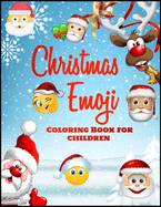Christmas Emoji Coloring Book for Children: 100+ Awesome Festive Pages of Christmas Holiday Emoji Stuff Coloring & Fun Activities for Kids, Girls, Boys, Teens & Adults