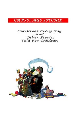 Christmas Every Day And Other Stories Told For Children - Howells, W D