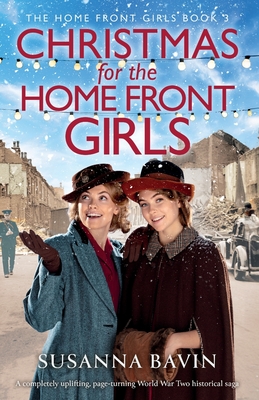 Christmas for the Home Front Girls: A completely uplifting, page-turning World War Two historical saga - Bavin, Susanna