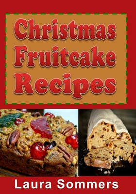 Christmas Fruitcake Recipes: Holiday Fruit Cake Cookbook - Sommers, Laura