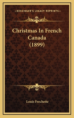 Christmas in French Canada (1899) - Frechette, Louis Honore