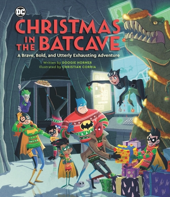 Christmas in the Batcave: A Brave, Bold, and Utterly Exhausting Adventure [Officially Licensed] - Horner, Doogie