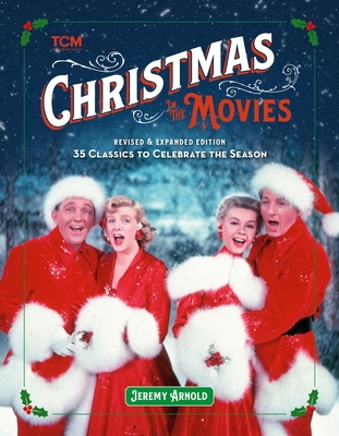 Christmas in the Movies (Revised & Expanded Edition): 35 Classics to Celebrate the Season - Arnold, Jeremy