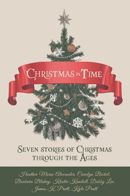 Christmas in Time: Seven Stories of Christmas Through the Ages - Alexander, Heather Morse, and Bickel, Carolyn, and Blakey, Barbara Tifft