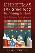 Christmas Is Coming! But Waiting Is Hard!: Family Activities and Devotions for Advent