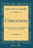 Christmas: Its Origin, Celebration and Significance as Related in Prose and Verse (Classic Reprint)