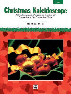 Christmas Kaleidoscope, Bk 2: 8 New Arrangements of Traditional Carols for the Intermediate to Late Intermediate Pianist - Mier, Martha