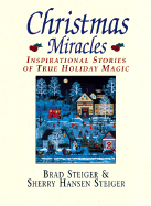 Christmas Miracles: Inspirational Stories of True Holiday Magic - Steiger, Brad