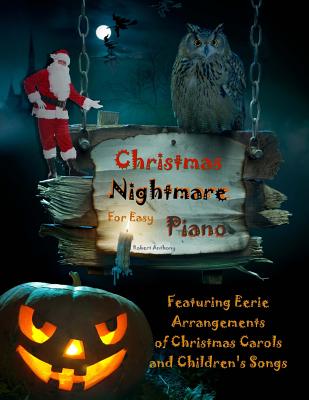 Christmas Nightmare for Easy Piano: Eerie Arrangements of Christmas Carols and Children's Songs - Anthony, Robert, Dr.