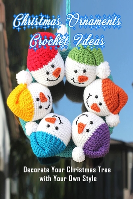 Christmas Ornaments Crochet Ideas: Decorate Your Christmas Tree with Your Own Style: Gift for Christmas - Kolwyck, Ashley