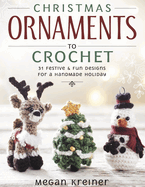 Christmas Ornaments to Crochet: 31 Festive and Fun-To-Make Designs for a Handmade Holiday